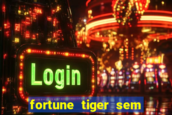 fortune tiger sem deposito minimo